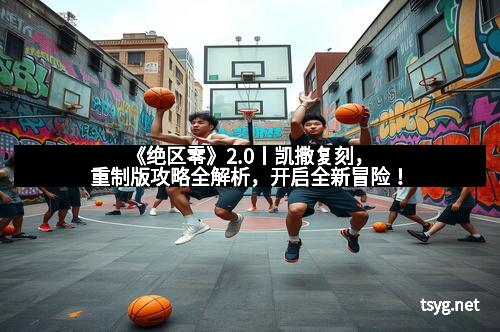 《绝区零》2.0丨凯撒复刻,重制版攻略全解析,开启全新冒险!